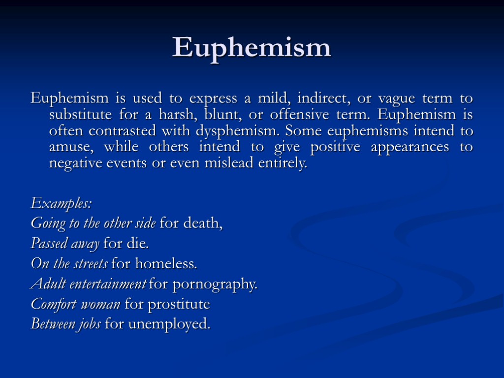 Euphemism Euphemism is used to express a mild, indirect, or vague term to substitute